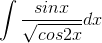 \int \frac{sinx}{\sqrt{cos2x}}dx