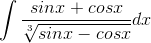 \int \frac{sinx+cosx}{\sqrt[3]{sinx-cosx}}dx